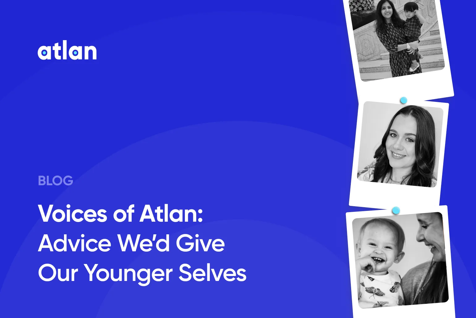 Voices of Atlan: Advice We'd Give Our Younger Selves